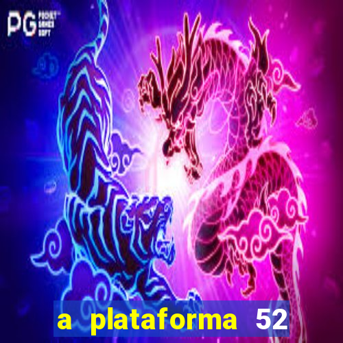 a plataforma 52 bet é confiável